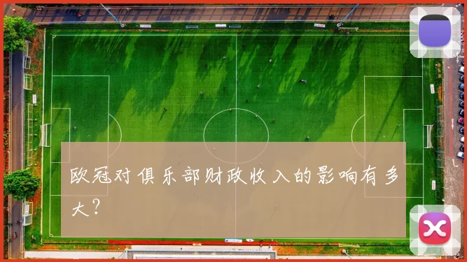 欧冠对俱乐部财政收入的影响有多大?