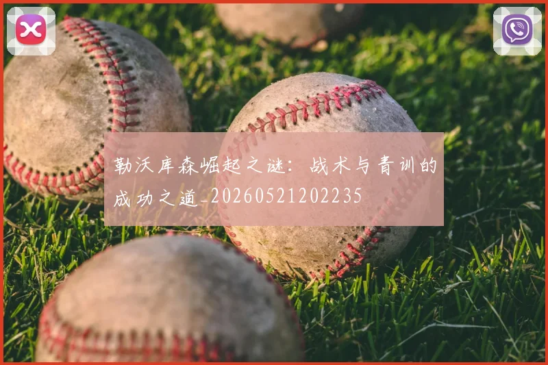 勒沃库森崛起之谜：战术与青训的成功之道_20260521202235