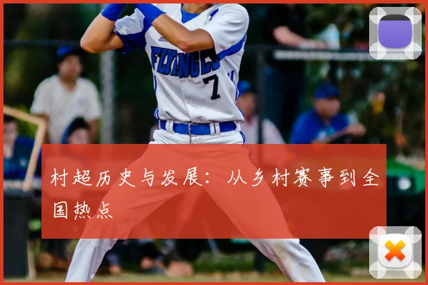 村超历史与发展：从乡村赛事到全国热点